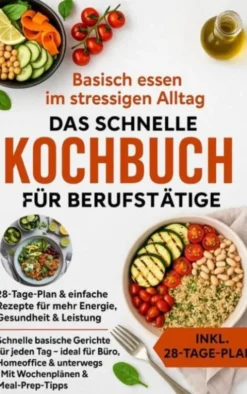 Basisch essen im stressigen Alltag – Das schnelle Kochbuch für Berufstätige eBook