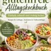 Das glutenfreie Alltagskochbuch: Einfach, schnell und richtig lecker eBook
