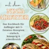 High Protein mit dem Ninja Airfryer: Das Kochbuch für Anfänger mit 5-Zutaten-Rezepten – einfach, knusprig & eiweißreich Mit Fleisch, Fisch, eBook