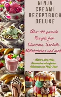 Ninja Creami Rezeptbuch Deluxe: Über 100 geniale Rezepte für Eiscreme, Sorbets, Milchshakes und mehr eBook