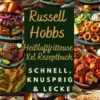 Russell Hobbs Heißluftfritteuse Xxl Rezeptbuch: Schnell, Knusprig & Lecker eBook