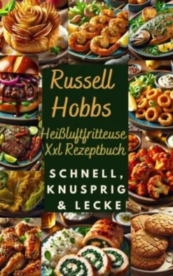 Russell Hobbs Heißluftfritteuse Xxl Rezeptbuch: Schnell, Knusprig & Lecker eBook