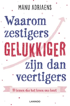 Waarom zestigers gelukkiger zijn dan veertigers eBook